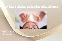 A kézrátételes gyógyítás misztériuma – Vida Csaba terapeuta